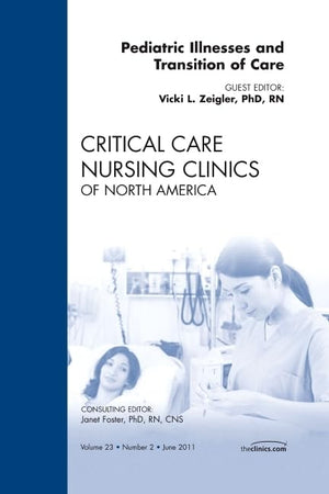 Pediatric Illnesses and Transition of Care, An Issue of Critical Care Nursing Clinics (Volume 23-2) (The Clinics: Nursing, Volume 23-2)