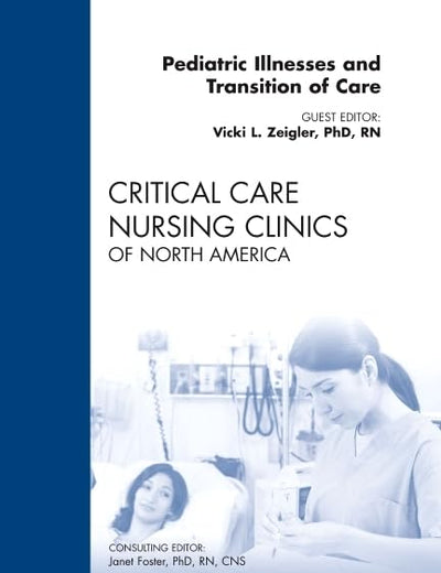 Pediatric Illnesses and Transition of Care, An Issue of Critical Care Nursing Clinics (Volume 23-2) (The Clinics: Nursing, Volume 23-2)