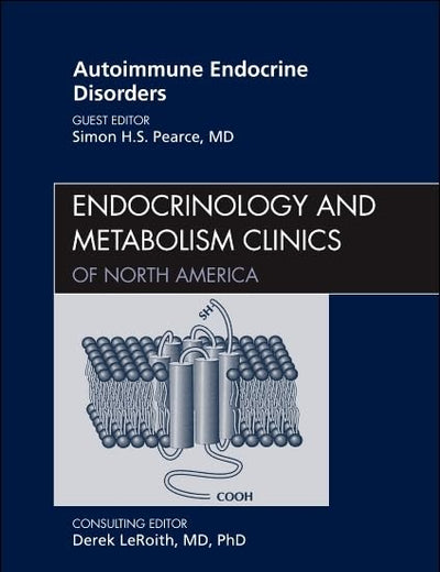 Autoimmune Endocrine Disorders, An Issue of Endocrinology and Metabolism Clinics of North America (Volume 38-2) (The Clinics: Internal Medicine, Volume 38-2)