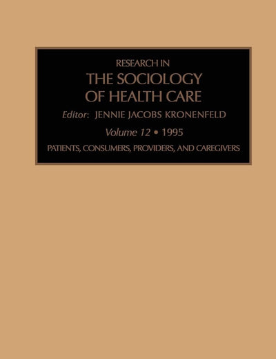 Patients, Consumers, Providers and Caregivers (Research in the Sociology of Health Care, 12)