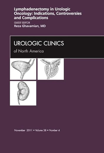 Lyphadenctomy in Urologic Oncology: Indications, Controversies, and Complications, An Issue of Urologic Clinics (Volume 38-4) (The Clinics: Internal Medicine, Volume 38-4)