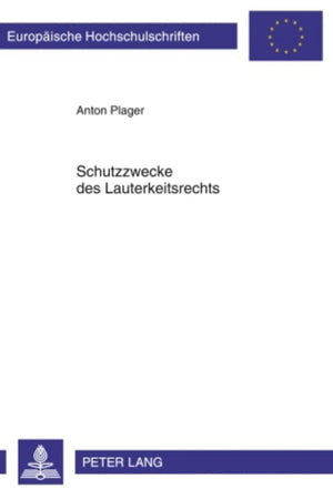 Schutzzwecke des Lauterkeitsrechts: Entfaltung und Entwicklung zwischen 1909 und 2004 (Europäische Hochschulschriften Recht) (German Edition)