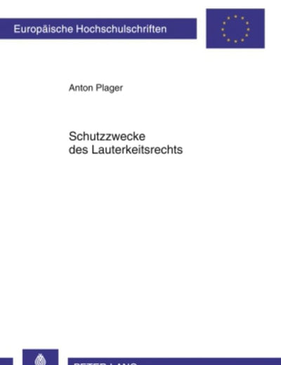 Schutzzwecke des Lauterkeitsrechts: Entfaltung und Entwicklung zwischen 1909 und 2004 (Europäische Hochschulschriften Recht) (German Edition)