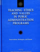 Teaching Ethics and Values in Public Administration Programs: Innovations, Strategies, and Issues (Public Admin (Dis))
