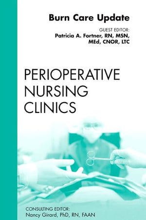 Burn Care Update, An Issue of Perioperative Nursing Clinics (Volume 7-1) (The Clinics: Nursing, Volume 7-1)