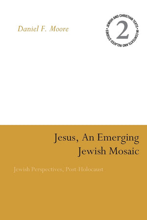 Jesus, an Emerging Jewish Mosaic: Jewish Perspectives, Post-Holocaust (Jewish and Christian Texts)