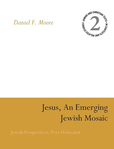 Jesus, an Emerging Jewish Mosaic: Jewish Perspectives, Post-Holocaust (Jewish and Christian Texts)