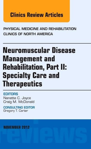 Neuromuscular Disease Management and Rehabilitation, Part II: Specialty Care and Therapeutics, an Issue of Physical Medicine and Rehabilitation ... (The Clinics: Internal Medicine, Volume 23-4)