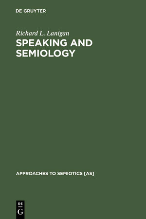 Speaking and Semiology: Maurice Merleau-Ponty's Phenomenological Theory of Existential Communication (Approaches to Semiotics [AS], 22)
