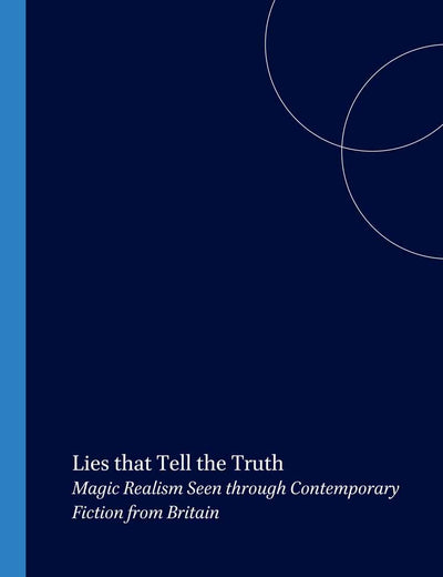 Lies that Tell the Truth: Magic Realism Seen through Contemporary Fiction from Britain (Costerus New Series, 155)