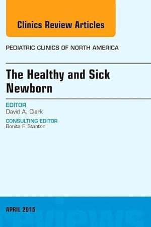 The Healthy and Sick Newborn, An Issue of Pediatric Clinics (Volume 62-2) (The Clinics: Internal Medicine, Volume 62-2)