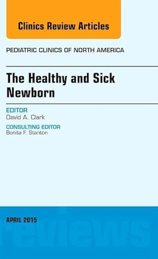 The Healthy and Sick Newborn, An Issue of Pediatric Clinics (Volume 62-2) (The Clinics: Internal Medicine, Volume 62-2)