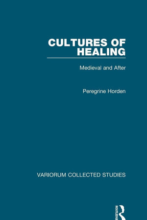 Cultures of Healing: Medieval and After (Variorum Collected Studies)