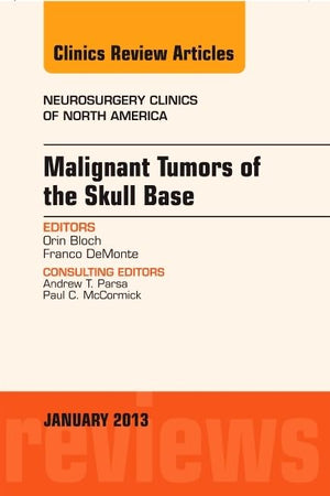 Malignant Tumors of the Skull Base, An Issue of Neurosurgery Clinics (Volume 24-1) (The Clinics: Surgery, Volume 24-1)