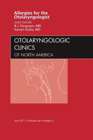 Allergies for the Otolaryngologist, An Issue of Otolaryngologic Clinics (Volume 44-3) (The Clinics: Surgery, Volume 44-3)