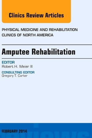 Amputee Rehabilitation, An Issue of Physical Medicine and Rehabilitation Clinics of North America (Volume 25-1) (The Clinics: Internal Medicine, Volume 25-1)