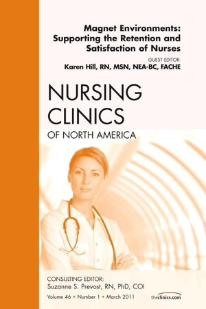 Magnet Environments: Supporting the Retention and Satisfaction of Nurses, An Issue of Nursing Clinics (Volume 46-1) (The Clinics: Nursing, Volume 46-1)