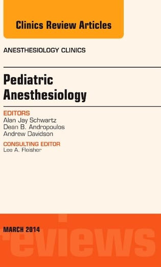 Pediatric Anesthesiology, An Issue of Anesthesiology Clinics (Volume 32-1) (The Clinics: Internal Medicine, Volume 32-1)