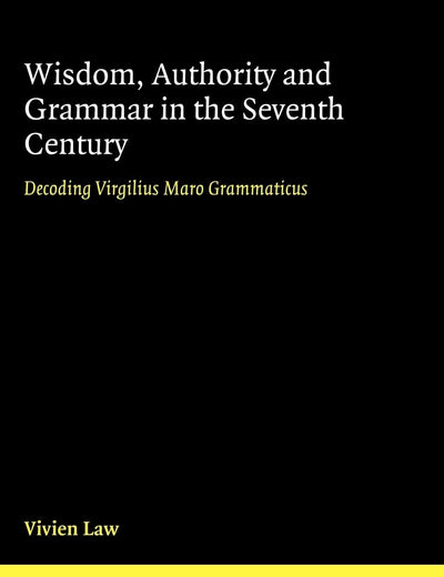 Wisdom, Authority and Grammar in the Seventh Century: Decoding Virgilius Maro Grammaticus