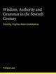 Wisdom, Authority and Grammar in the Seventh Century: Decoding Virgilius Maro Grammaticus