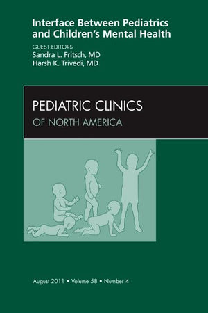 Interface Between Pediatrics and Children’s Mental Health, An Issue of Pediatric Clinics (Volume 58-4) (The Clinics: Internal Medicine, Volume 58-4)