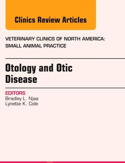 Otology and Otic Disease, An Issue of Veterinary Clinics: Small Animal Practice (Volume 42-6) (The Clinics: Veterinary Medicine, Volume 42-6)