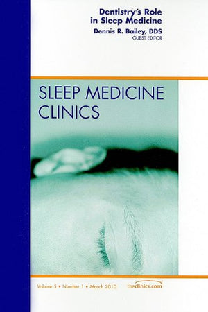 Dentistry's Role in Sleep Medicine, An Issue of Sleep Medicine Clinics (Volume 5-1) (The Clinics: Internal Medicine, Volume 5-1)