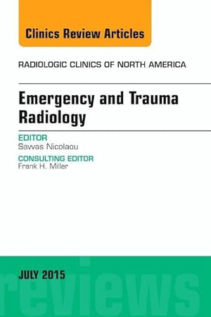 Emergency and Trauma Radiology, An Issue of Radiologic Clinics of North America (Volume 53-4) (The Clinics: Radiology, Volume 53-4)