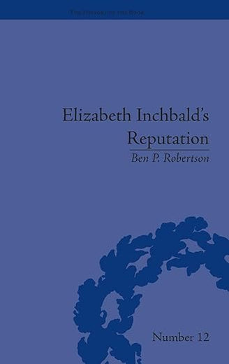 Elizabeth Inchbald's Reputation: A Publishing and Reception History (The History of the Book)