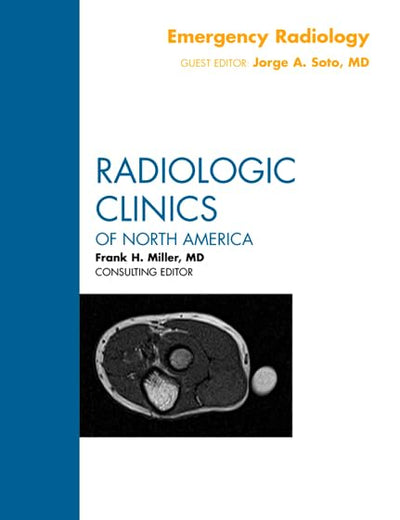 Emergency Radiology, An Issue of Radiologic Clinics of North America (Volume 50-1) (The Clinics: Radiology, Volume 50-1)