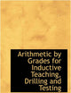Arithmetic by Grades for Inductive Teaching, Drilling and Testing