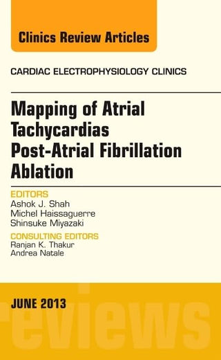 Mapping of Atrial Tachycardias post-Atrial Fibrillation Ablation, An Issue of Cardiac Electrophysiology Clinics (Volume 5-2) (The Clinics: Internal Medicine, Volume 5-2)