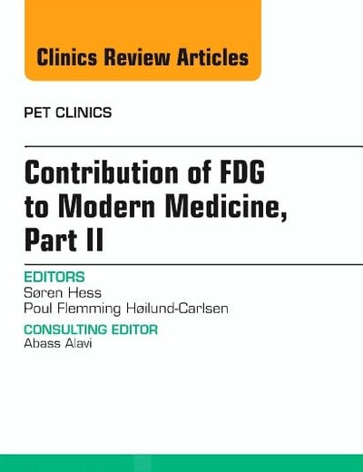 Contribution of FDG to Modern Medicine, Part II, An Issue of PET Clinics (Volume 10-1) (The Clinics: Radiology, Volume 10-1)