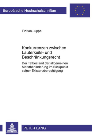 Konkurrenzen zwischen Lauterkeits- und Beschränkungsrecht: Der Tatbestand der allgemeinen Marktbehinderung im Blickpunkt seiner Existenzberechtigung ... Hochschulschriften Recht) (German Edition)