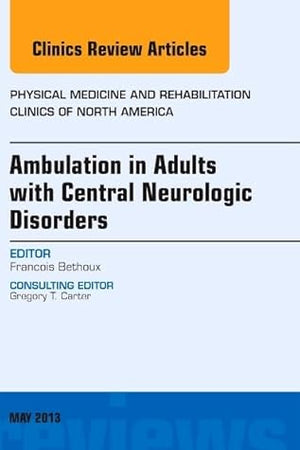 Ambulation in Adults with Central Neurologic Disorders, An Issue of Physical Medicine and Rehabilitation Clinics (Volume 24-2) (The Clinics: Orthopedics, Volume 24-2)
