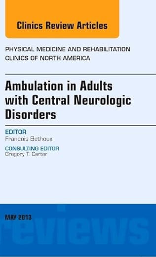 Ambulation in Adults with Central Neurologic Disorders, An Issue of Physical Medicine and Rehabilitation Clinics (Volume 24-2) (The Clinics: Orthopedics, Volume 24-2)