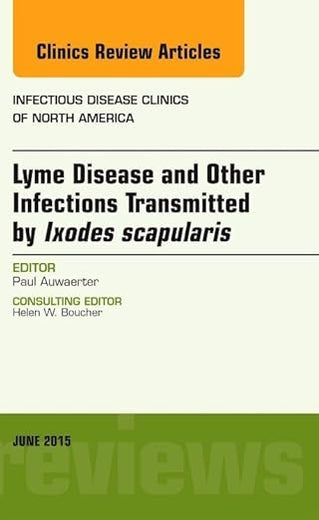Lyme Disease and Other Infections Transmitted by Ixodes scapularis, An Issue of Infectious Disease Clinics of North America (Volume 29-2) (The Clinics: Internal Medicine, Volume 29-2)