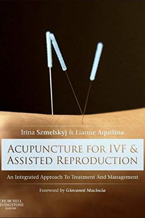 Acupuncture for IVF and Assisted Reproduction: An integrated approach to treatment and management