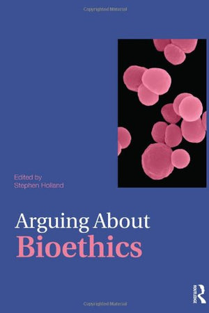 Arguing About Bioethics (Arguing About Philosophy)