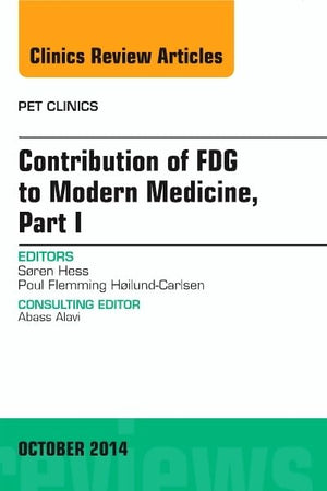 Contribution of FDG to Modern Medicine, Part I, An Issue of PET Clinics (Volume 9-4) (The Clinics: Radiology, Volume 9-4)