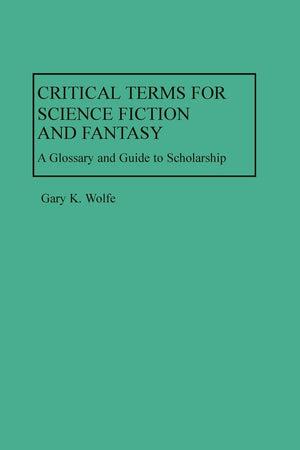 Critical Terms for Science Fiction and Fantasy: A Glossary and Guide to Scholarship
