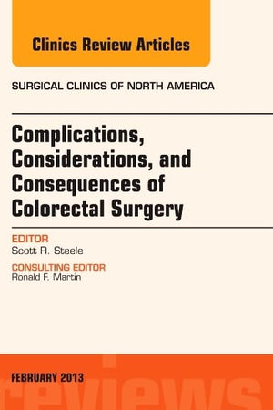 Complications, Considerations and Consequences of Colorectal Surgery, An Issue of Surgical Clinics (Volume 93-1) (The Clinics: Surgery, Volume 93-1)