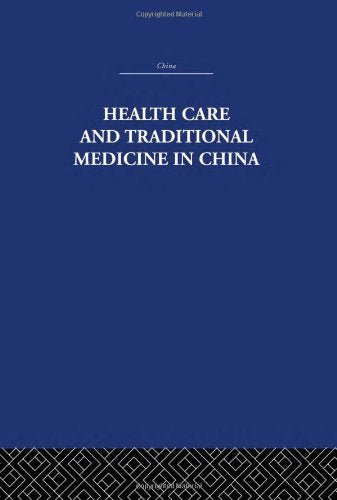 Health Care and Traditional Medicine in China 1800-1982 (China: History, Philosophy, Economics, 9)