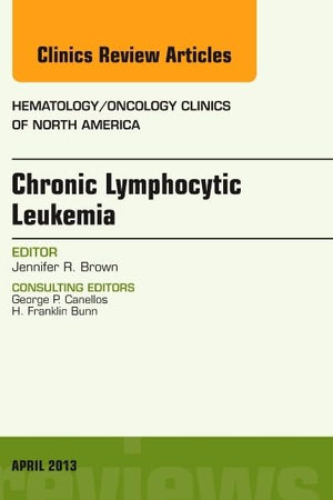 Chronic Lymphocytic Leukemia, An Issue of Hematology/Oncology Clinics of North America (Volume 27-2) (The Clinics: Internal Medicine, Volume 27-2)