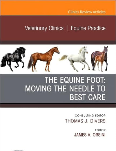 The Equine Foot: Moving the Needle to Best Care, An Issue of Veterinary Clinics of North America: Equine Practice (Volume 37-3) (The Clinics: Internal Medicine, Volume 37-3)