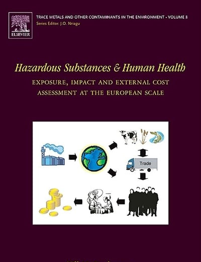 Hazardous Substances and Human Health: Exposure, Impact and External Cost Assessment at the European Scale (Volume 8) (Trace Metals and other Contaminants in the Environment, Volume 8)