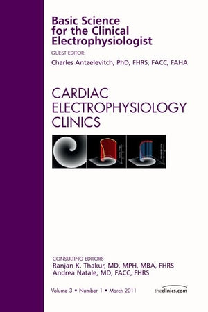 Basic Science for the Clinical Electrophysiologist, An Issue of Cardiac Electrophysiology Clinics (Volume 3-1) (The Clinics: Internal Medicine, Volume 3-1)