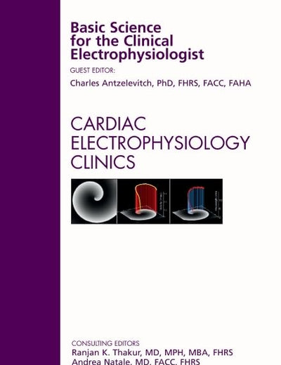 Basic Science for the Clinical Electrophysiologist, An Issue of Cardiac Electrophysiology Clinics (Volume 3-1) (The Clinics: Internal Medicine, Volume 3-1)