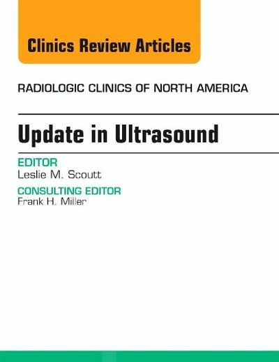 Update in Ultrasound, An Issue of Radiologic Clinics of North America (Volume 52-6) (The Clinics: Radiology, Volume 52-6)