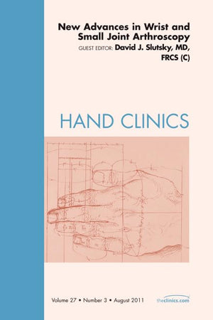 New Advances in Wrist and Small Joint Arthroscopy, An Issue of Hand Clinics (Volume 27-3) (The Clinics: Orthopedics, Volume 27-3)